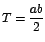 $T=\displaystyle\frac{ab}{2}$