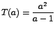 $T(a)=\displaystyle\frac{a^2}{a-1}$