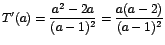 $T'(a)=\displaystyle{\frac{a^2-2a}{(a-1)^2}=\frac{a(a-2)}{(a-1)^2}}$