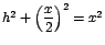 $ h^2 + \left(\displaystyle\frac{x}{2}\right)^2=x^2$