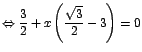 $\Leftrightarrow \displaystyle\frac{3}{2} + x\left(\displaystyle\frac{\sqrt{3}}{2}-3\right)=0$