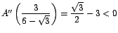 $A''\left(\displaystyle\frac{3}{6-\sqrt{3}}\right)=\displaystyle\frac{\sqrt{3}}{2}-3
< 0$