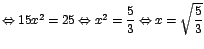 $ \Leftrightarrow 15x^2=25 \Leftrightarrow x^2=\displaystyle\frac{5}{3}\Leftrightarrow x=\sqrt{\displaystyle\frac{5}{3}}$