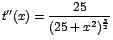 $t''(x)=\displaystyle\frac{25}{(25+x^2)^\frac{3}{2}}$