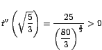 $t''\left(\sqrt{\displaystyle\frac{5}{3}}\right)=\displaystyle\frac{25}{\left(\displaystyle\frac{80}{3}\right)^\frac{3}{2}}>0$