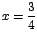 $x=\displaystyle\frac{3}{4}$