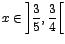 $x
\in \left]\displaystyle\frac{3}{5},
\displaystyle\frac{3}{4}\right[$