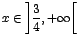 $x \in
\left]\displaystyle\frac{3}{4}, +\infty\right[$