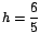 $h=\displaystyle\frac{6}{5}$