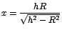 $x=\displaystyle\frac{hR}{\sqrt{h^2-R^2}}$