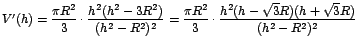 $V'(h)=\displaystyle{\frac{\pi R^2}{3}\cdot
\frac{h^2(h^2-3R^2)}{(h^2-R^2)^2}=\frac{\pi R^2}{3}\cdot
\frac{h^2(h-\sqrt{3}R)(h+\sqrt{3}R)}{(h^2-R^2)^2}}$