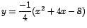 $y=
\displaystyle\frac{-1}{4}(x^2 + 4x -8)$