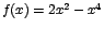 $f(x)=2x^2-x^4$