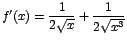 $f'(x)=\displaystyle\frac{1}{2\sqrt{x}}+\displaystyle\frac{1}{2\sqrt{x^3}}$