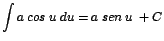 $\displaystyle {\int a\;cos\; u\;du = a\;sen\; u\; + C}$