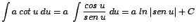 $\displaystyle {\int a\;cot\;u\;du = a\;\int \frac{cos\;u}{sen\;u}\;du = a\;ln\;\vert sen\;u\vert + C}$