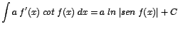 $\displaystyle {\int a\;f'(x)\;cot\;f(x)\;dx = a\;ln\;\vert sen\;f(x)\vert + C}$