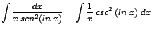 $\displaystyle {\int \frac{dx}{x\;sen^{2}(ln\;x)} = \int \frac{1}{x}\;csc^{2}\;(ln\;x)\;dx}$