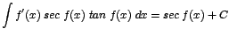 $\displaystyle {\int f'(x)\;sec\;f(x)\;tan\;f(x)\;dx = sec\;f(x)+ C}$