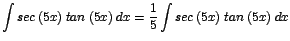 $\displaystyle {\int sec\;(5x)\;tan\;(5x)\;dx = \frac{1}{5}\int sec\;(5x)\;tan\;(5x)\;dx}$