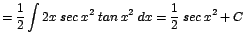 $\displaystyle {= \frac{1}{2}\int 2x\;sec\;x^{2}\;tan\;x^{2}\;dx = \frac{1}{2}\;sec\;x^{2} + C}$