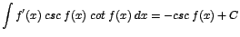 $\displaystyle {\int f'(x)\;csc\;f(x)\;cot\;f(x)\;dx = -csc\;f(x)+ C}$