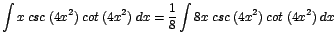 $\displaystyle {\int x\;csc\;(4x^{2})\;cot\;(4x^{2})\;dx = \frac{1}{8} \int 8x\;csc\;(4x^{2})\;cot\;(4x^{2})\;dx}$