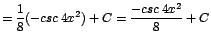 $\displaystyle {= \frac{1}{8}(-csc\;4x^{2}) + C = \frac{-csc\;4x^{2}}{8} + C}$