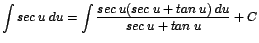 $\displaystyle {\int sec\;u\;du = \int \frac{sec\;u (sec\;u + tan\;u)\;du}{sec\;u + tan\;u} + C}$