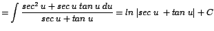 $\displaystyle {=\int \frac{sec^{2}\;u + sec\;u\;tan\;u\;du}{sec\;u + tan\;u}= ln\;\vert sec\;u\; + tan\;u\vert + C}$