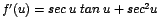 $f'(u) = sec\;u\;tan\;u + sec^{2}u$