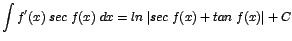 $\displaystyle {\int f'(x)\;sec\;f(x)\;dx = ln\;\vert sec\;f(x) + tan\;f(x)\vert + C}$