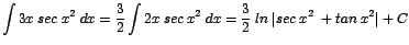 $\displaystyle {\int 3x\;sec\;x^{2}\;dx = \frac{3}{2}\int 2x\;sec\;x^{2}\;dx = \frac{3}{2}\;ln\;\vert sec\;x^{2}\;+ tan\;x^{2}\vert + C}$