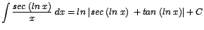 $\displaystyle {\int \frac{sec\;(ln\;x)}{x}\;dx = ln\;\vert sec\;(ln\;x)\;+ tan\;(ln\;x)\vert + C}$