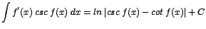 $\displaystyle {\int f'(x)\;csc\;f(x)\;dx = ln\;\vert csc\;f(x)- cot\;f(x)\vert + C}$