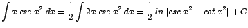 $\displaystyle {\int x\;csc\;x^{2}\;dx = \frac{1}{2}\int 2x\;csc\;x^{2}\;dx = \frac{1}{2}\;ln\;\vert csc\;x^{2}- cot\;x^{2}\vert + C}$