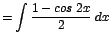 $\displaystyle {=\int \frac{1 - cos\;2x}{2}\;dx}$