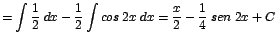 $\displaystyle {=\int \frac{1}{2}\;dx - \frac{1}{2}\int cos\;2x\;dx = \frac{x}{2} - \frac{1}{4}\;sen\;2x + C}$