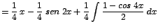 $\displaystyle {=\frac{1}{4}\;x - \frac{1}{4}\;sen\;2x + \frac{1}{4} \int \frac{1 - cos\;4x}{2}\;dx}$