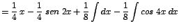 $\displaystyle {=\frac{1}{4}\;x - \frac{1}{4}\;sen\;2x + \frac{1}{8} \int dx - \frac{1}{8} \int cos\;4x\;dx}$