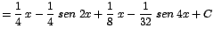 $\displaystyle {=\frac{1}{4}\;x - \frac{1}{4}\;sen\;2x + \frac{1}{8}\;x - \frac{1}{32}\;sen\;4x + C}$