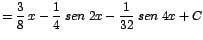 $\displaystyle {=\frac{3}{8}\;x - \frac{1}{4}\;sen\;2x - \frac{1}{32}\;sen\;4x + C}$