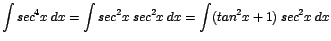 $\displaystyle {\int sec^{4}x\;dx = \int sec^{2}x\;sec^{2}x\;dx = \int (tan^{2}x + 1)\;sec^{2}x\;dx}$