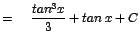 $\displaystyle {=\int \frac{tan^{3}x}{3} + tan\;x + C}$