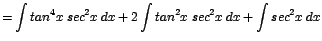 $\displaystyle {=\int tan^{4}x\;sec^{2}x\;dx + 2 \int tan^{2}x\;sec^{2}x\;dx + \int sec^{2}x\;dx}$