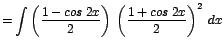 $\displaystyle {=\int \left(\frac{1 - cos\;2x}{2}\right)\;\left(\frac{1 + cos\;2x}{2}\right)^{2}\;dx}$