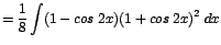 $\displaystyle {=\frac{1}{8}\int (1 - cos\;2x)(1 + cos\;2x)^{2}\;dx}$