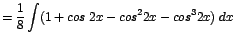 $\displaystyle {=\frac{1}{8}\int (1 + cos\;2x - cos^{2}2x - cos^{3}2x)\;dx}$