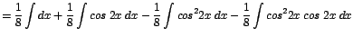 $\displaystyle {=\frac{1}{8}\int dx + \frac{1}{8}\int cos\;2x\;dx - \frac{1}{8}\int cos^{2}2x\;dx - \frac{1}{8}\int cos^{2}2x\;cos\;2x\;dx}$