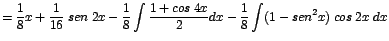 $\displaystyle {=\frac{1}{8}x + \frac{1}{16}\;sen\;2x - \frac{1}{8}\int \frac{1 + cos\;4x}{2}dx - \frac{1}{8} \int (1 - sen^{2}x)\;cos\;2x\;dx}$